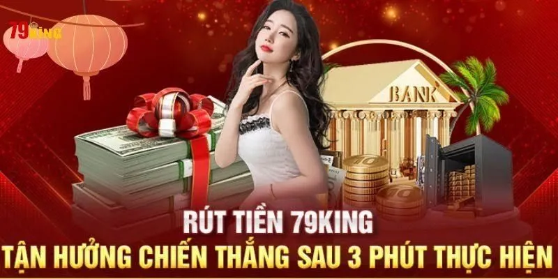 Rút Tiền 79King 2026 | Thanh Khoản Tự Động 3–5 Phút, An Toàn KYC 1 Hệ thống rút tiền tự động 79King 2026